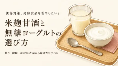 米麹甘酒と無糖ヨーグルトの選び方｜砂糖不使用・原材料表示・食べ方で比べる発酵食品
