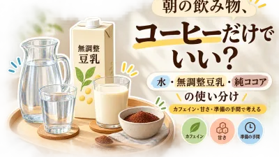 朝の飲み物はコーヒーだけ？水・無調整豆乳・純ココアの使い分け｜カフェイン・甘さ・準備の手間で選ぶ
